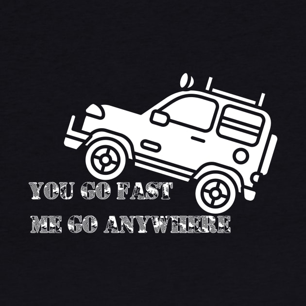 You go fast me go anywhere 4x4 off road green laning fun slogan. by Authentic Designer UK